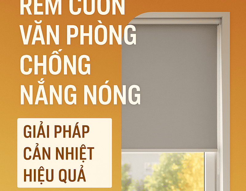 Rèm Cuốn Văn Phòng Chống Nắng Nóng
